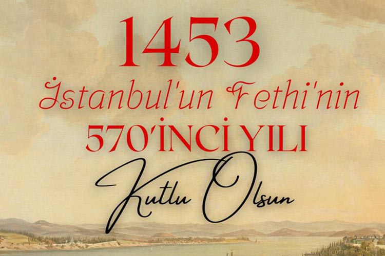 İstanbul’un Fethi’nin 570’İNCİ Yılı Kutlu Olsun.
